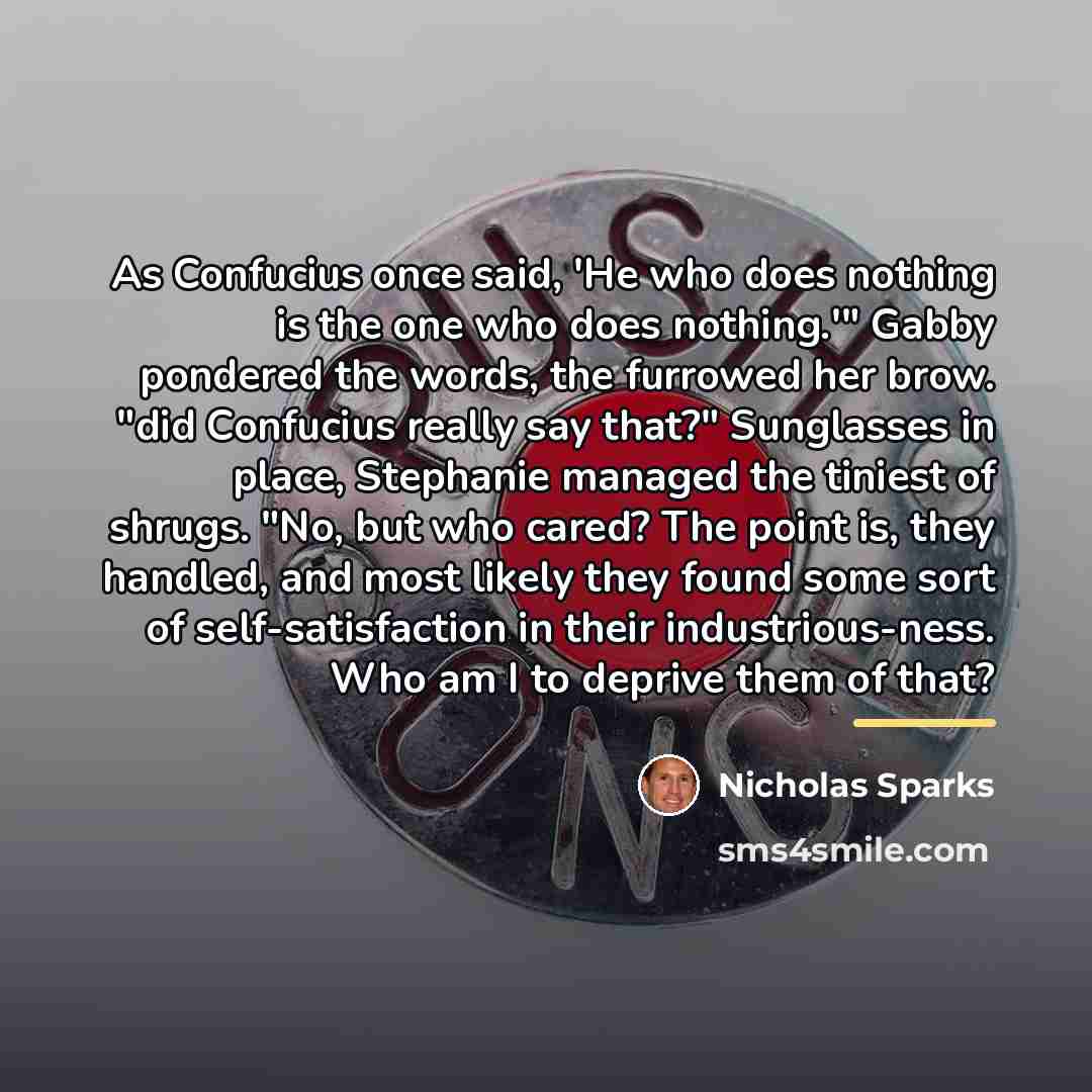“As Confucius once said, 'He who does nothing is the…” quote by Nicholas Sparks