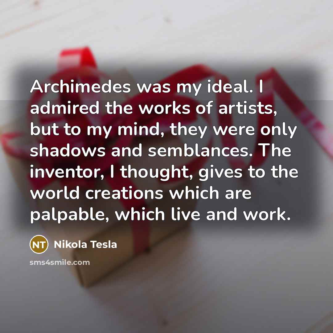 “Archimedes was my ideal. I admired the works of artists,…” quote by Nikola Tesla
