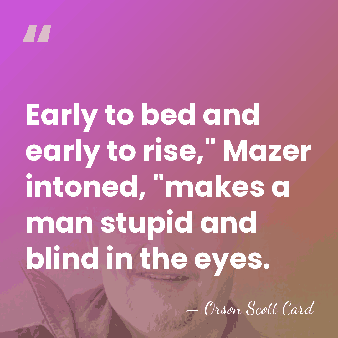 Early to bed and early to rise," Mazer intoned, "makes a man&hellip; - Orson Scott Card