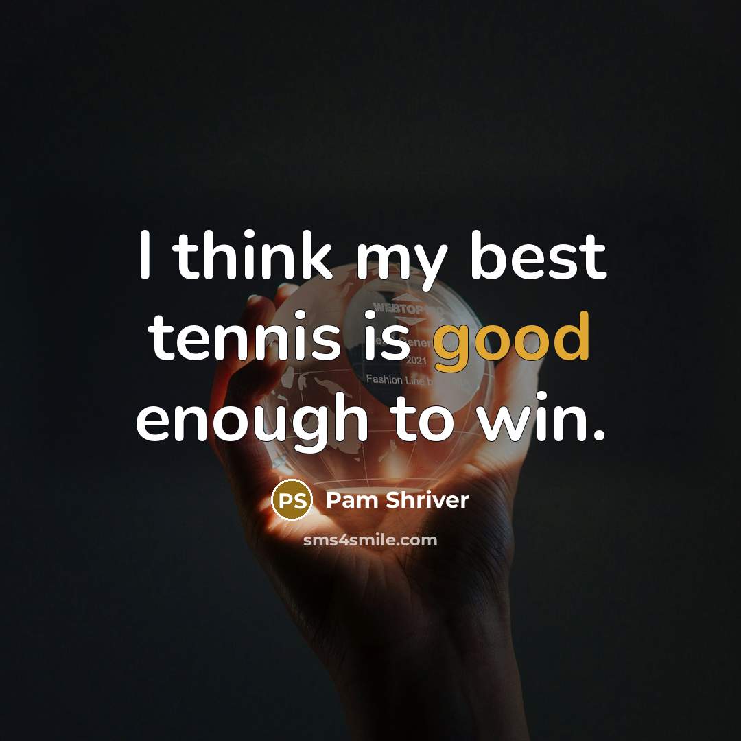 “I think my best tennis is good enough to win.…” quote by Pam Shriver