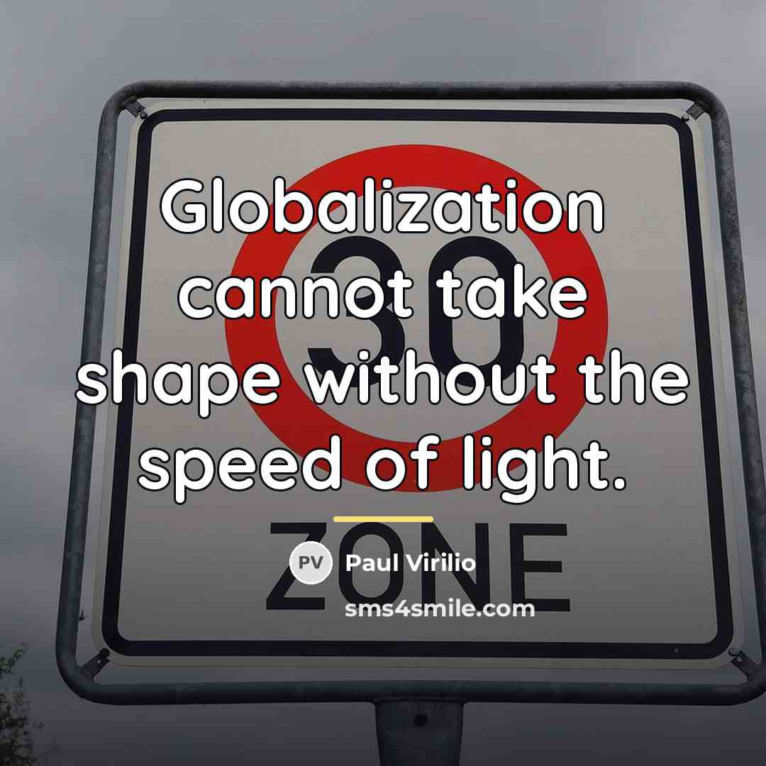 “Globalization cannot take shape without the speed of light.…” quote by Paul Virilio