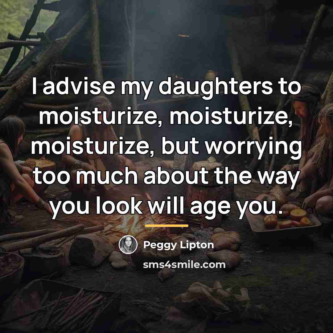 “I advise my daughters to moisturize, moisturize, moisturize, but worrying…” quote by Peggy Lipton