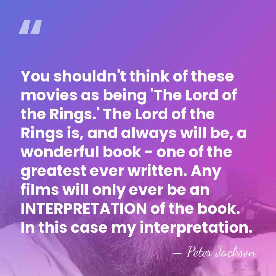 You shouldn't think of these movies as being 'The Lord of the&hellip; - Peter Jackson