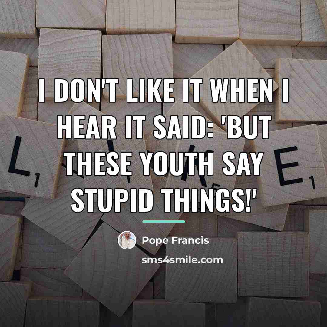 “I don't like it when I hear it said: 'but…” quote by Pope Francis