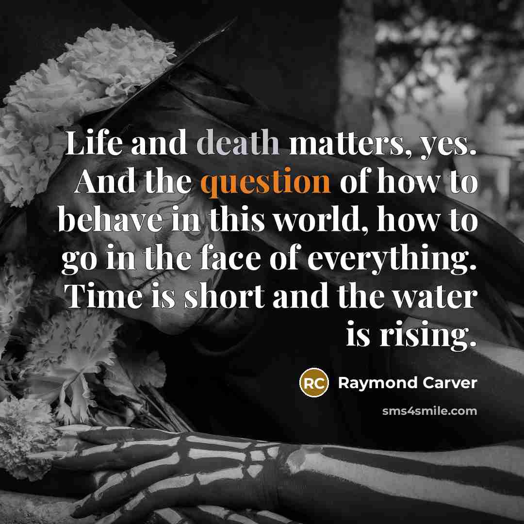 “Life and death matters, yes. And the question of how…” quote by Raymond Carver