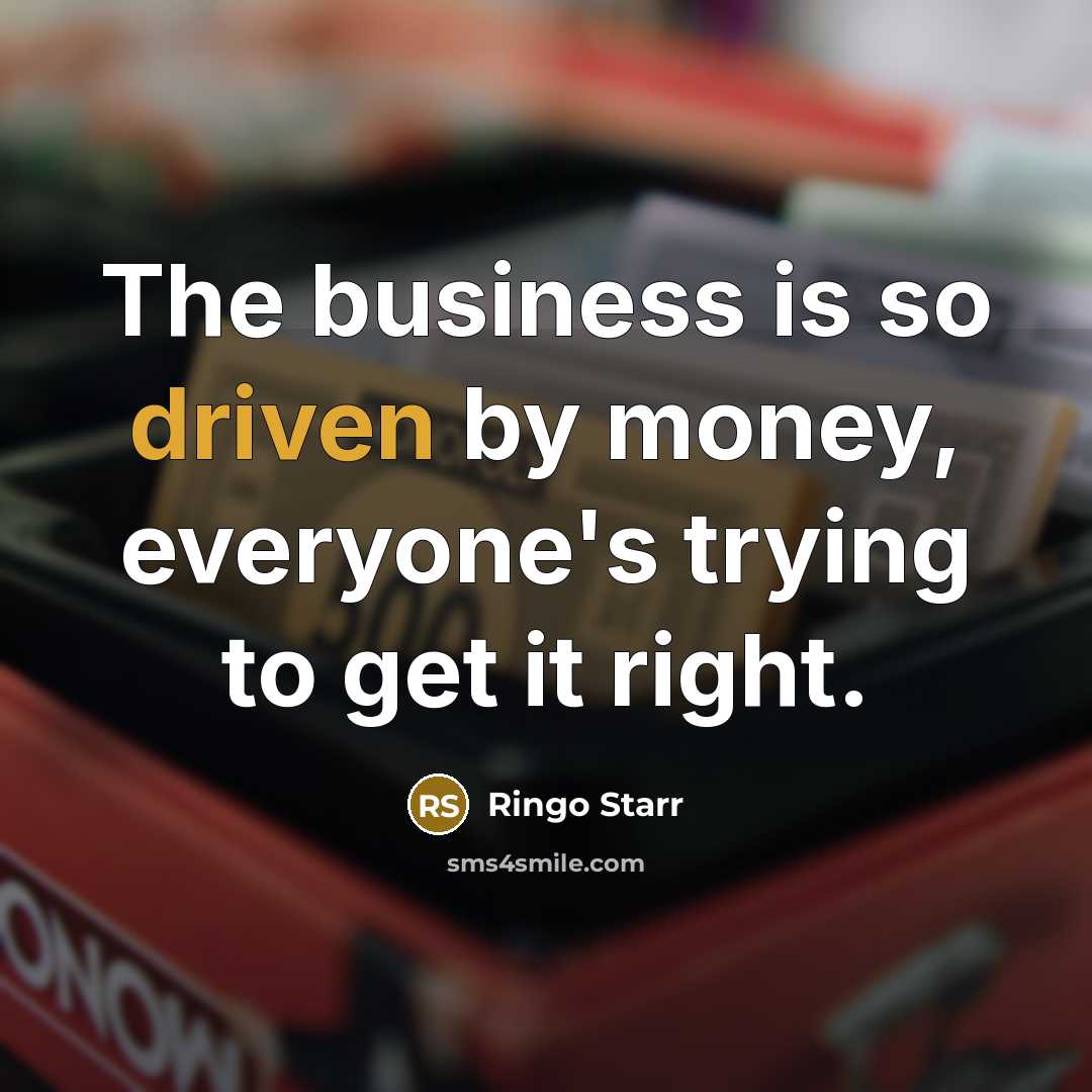 “The business is so driven by money, everyone's trying to…” quote by Ringo Starr
