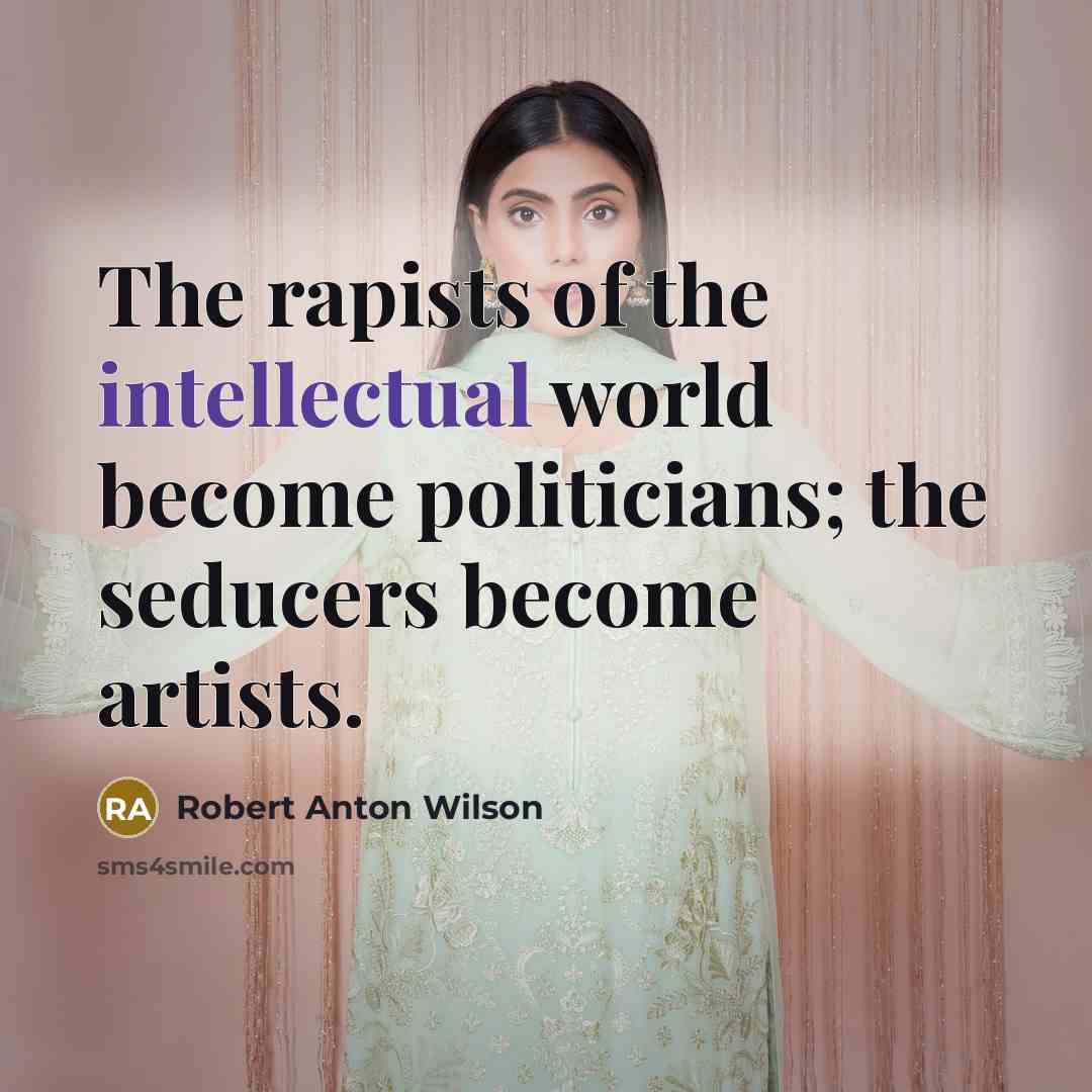 “The rapists of the intellectual world become politicians; the seducers…” quote by Robert Anton Wilson