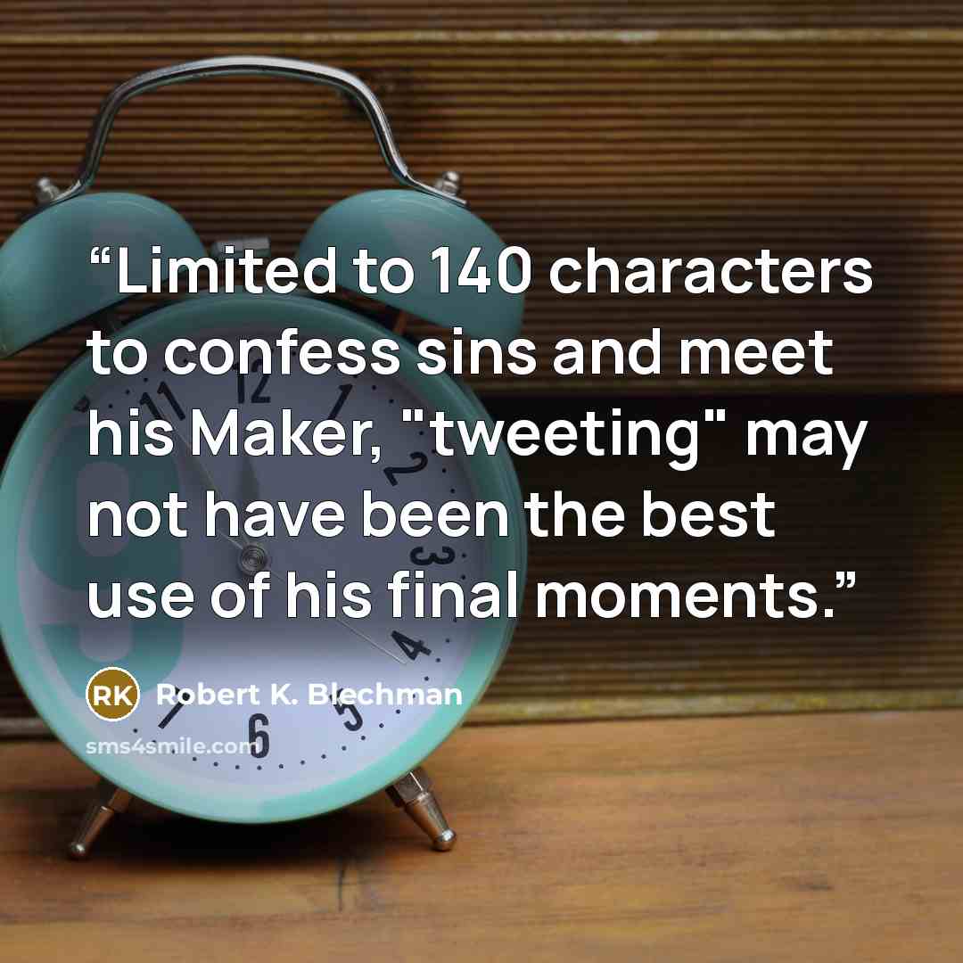 “Limited to 140 characters to confess sins and meet his Maker, "tweeting" may not have been the best use of his final moments.” quote by Robert K. Blechman