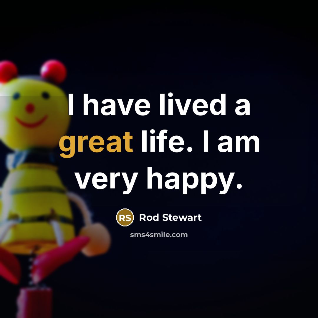 “I have lived a great life. I am very happy.…” quote by Rod Stewart