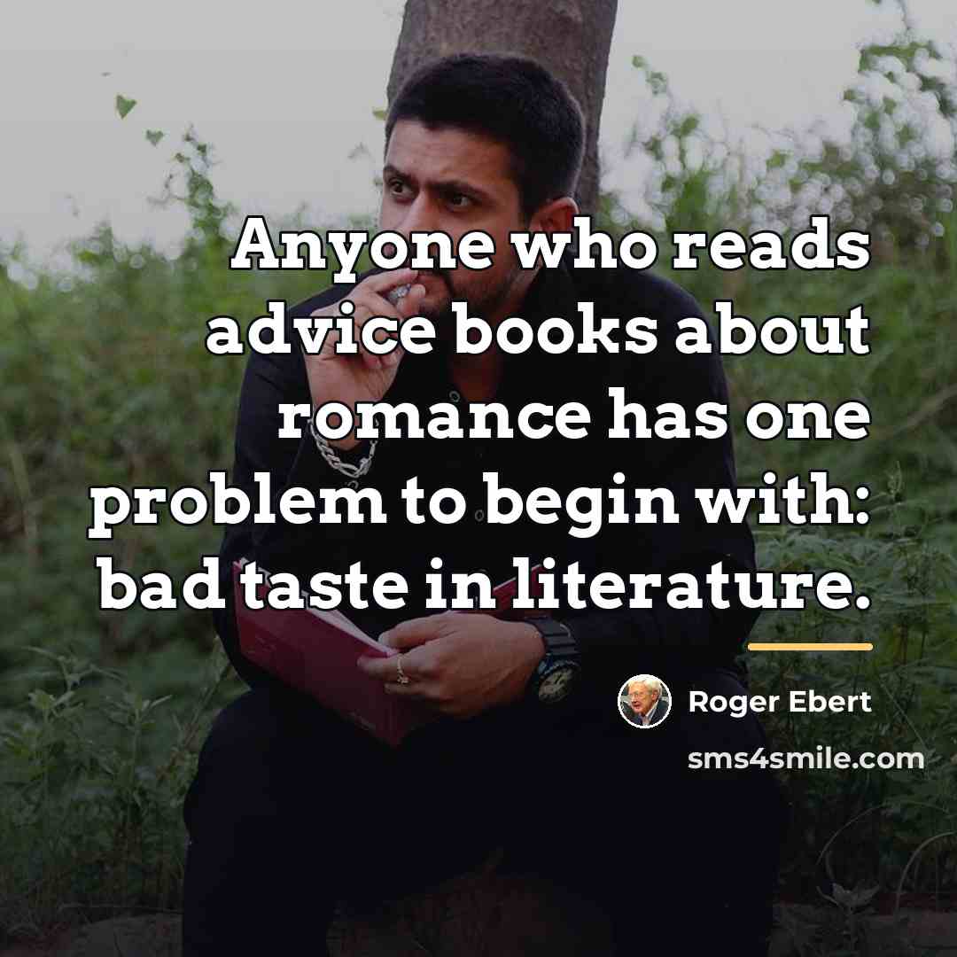 “Anyone who reads advice books about romance has one problem…” quote by Roger Ebert