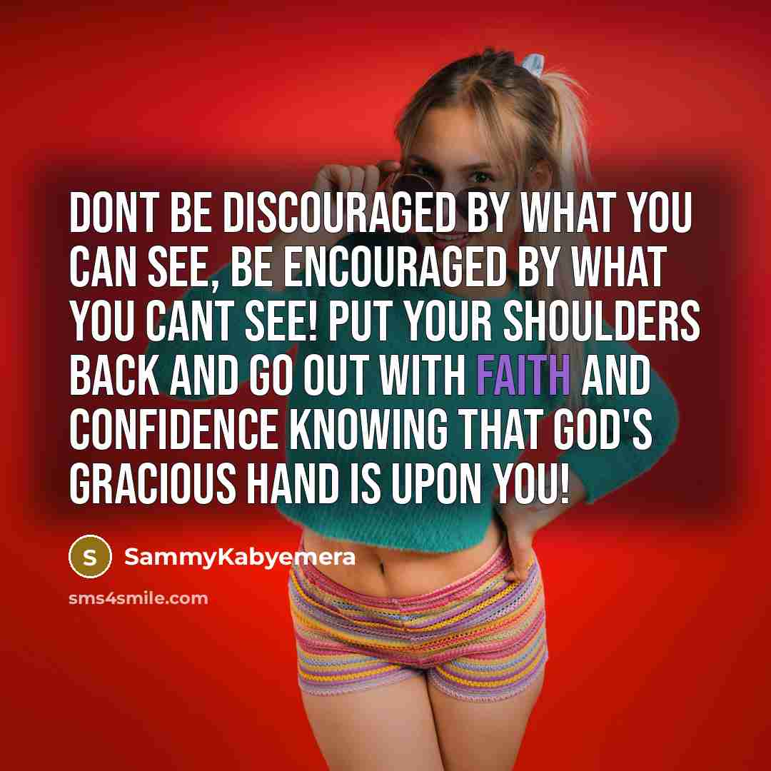 “Dont be discouraged by what you can see, be encouraged…” quote by Sammykabyemera