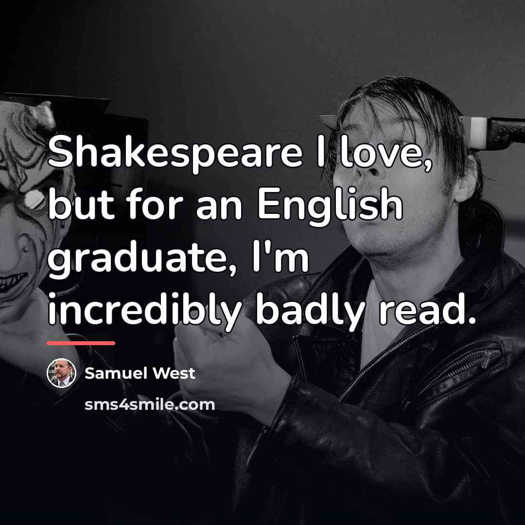 “Shakespeare I love, but for an English graduate, I'm incredibly…” quote by Samuel West