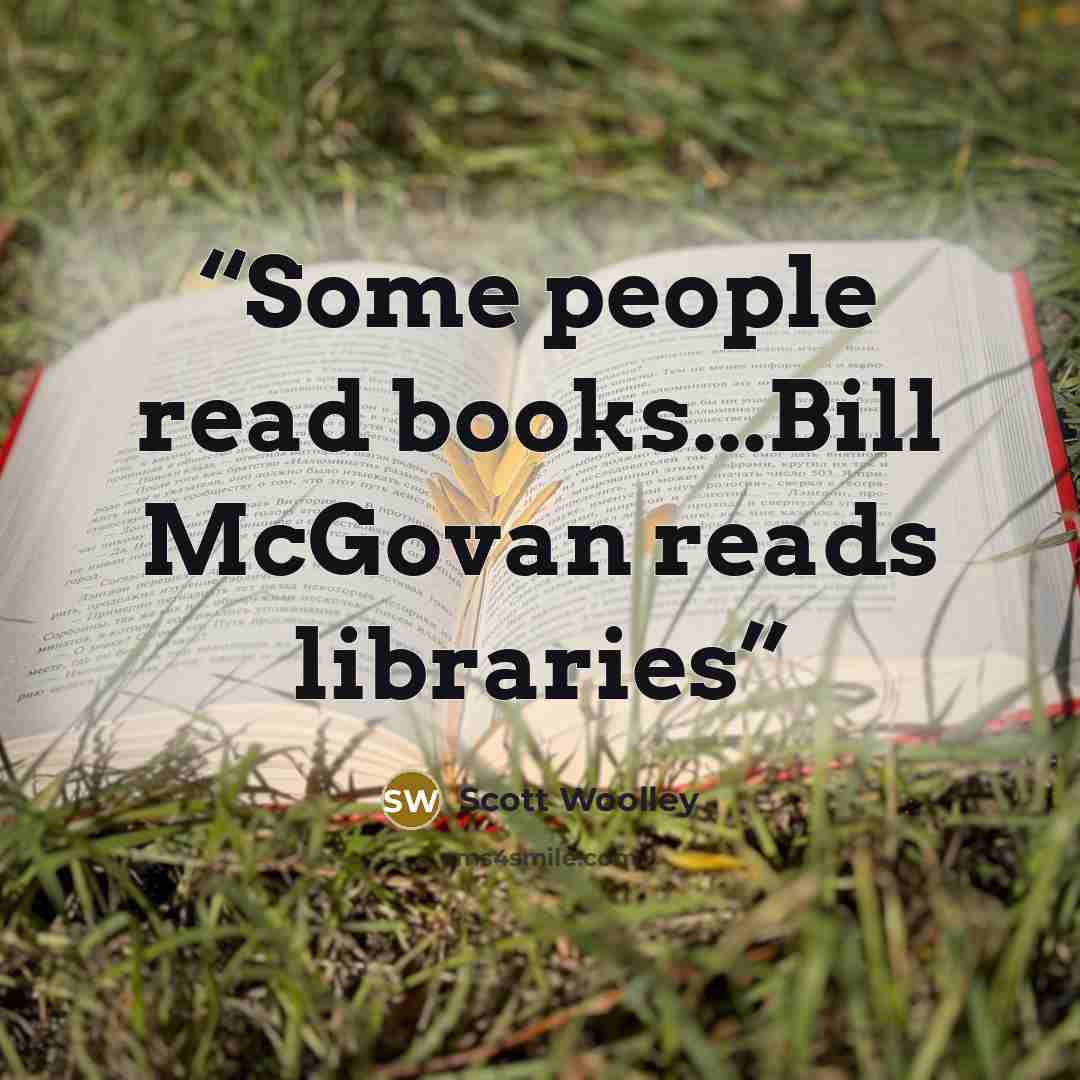 “Some people read books...Bill McGovan reads libraries” quote by Scott Woolley