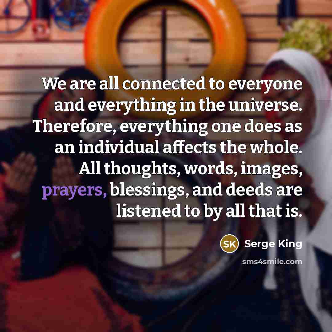 “We are all connected to everyone and everything in the…” quote by Serge King