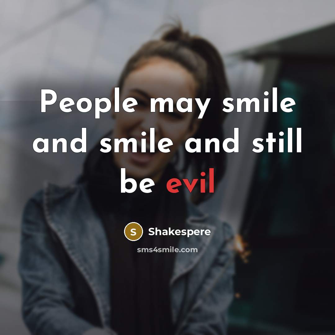 “People may smile and smile and still be evil…” quote by Shakespere