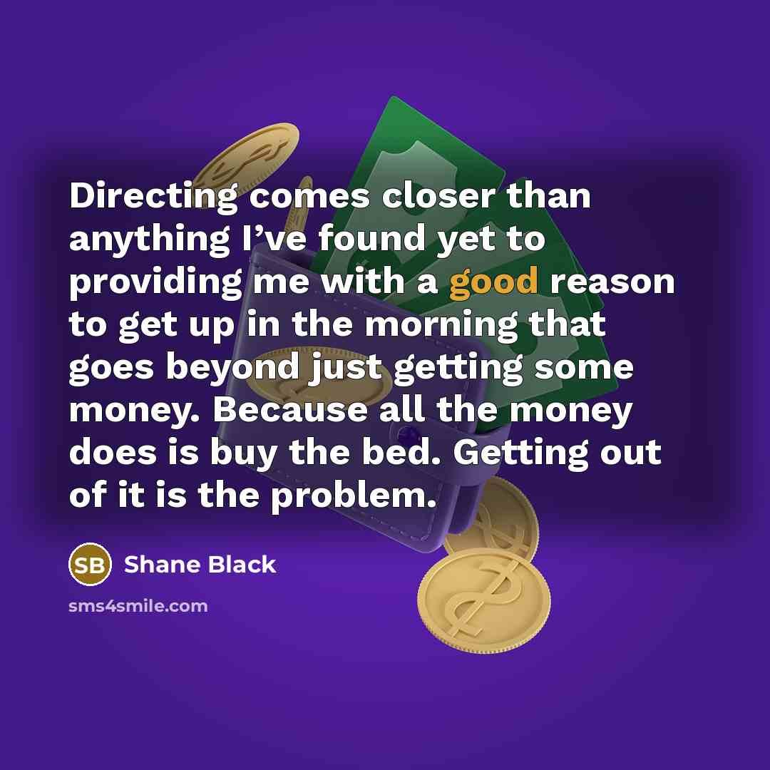 “Directing comes closer than anything I’ve found yet to providing…” quote by Shane Black