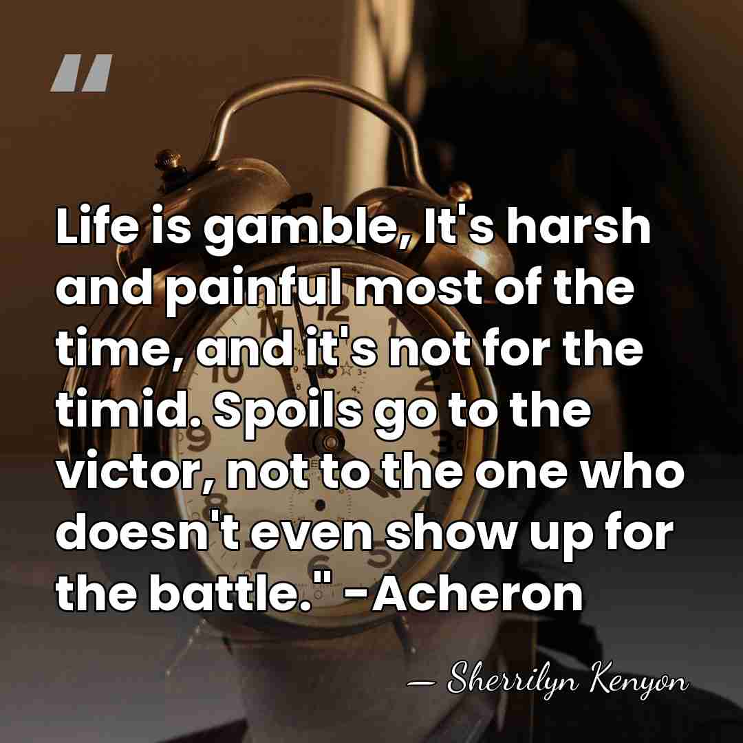 Life is gamble, It's harsh and painful most of the time, and&hellip; - Sherrilyn Kenyon