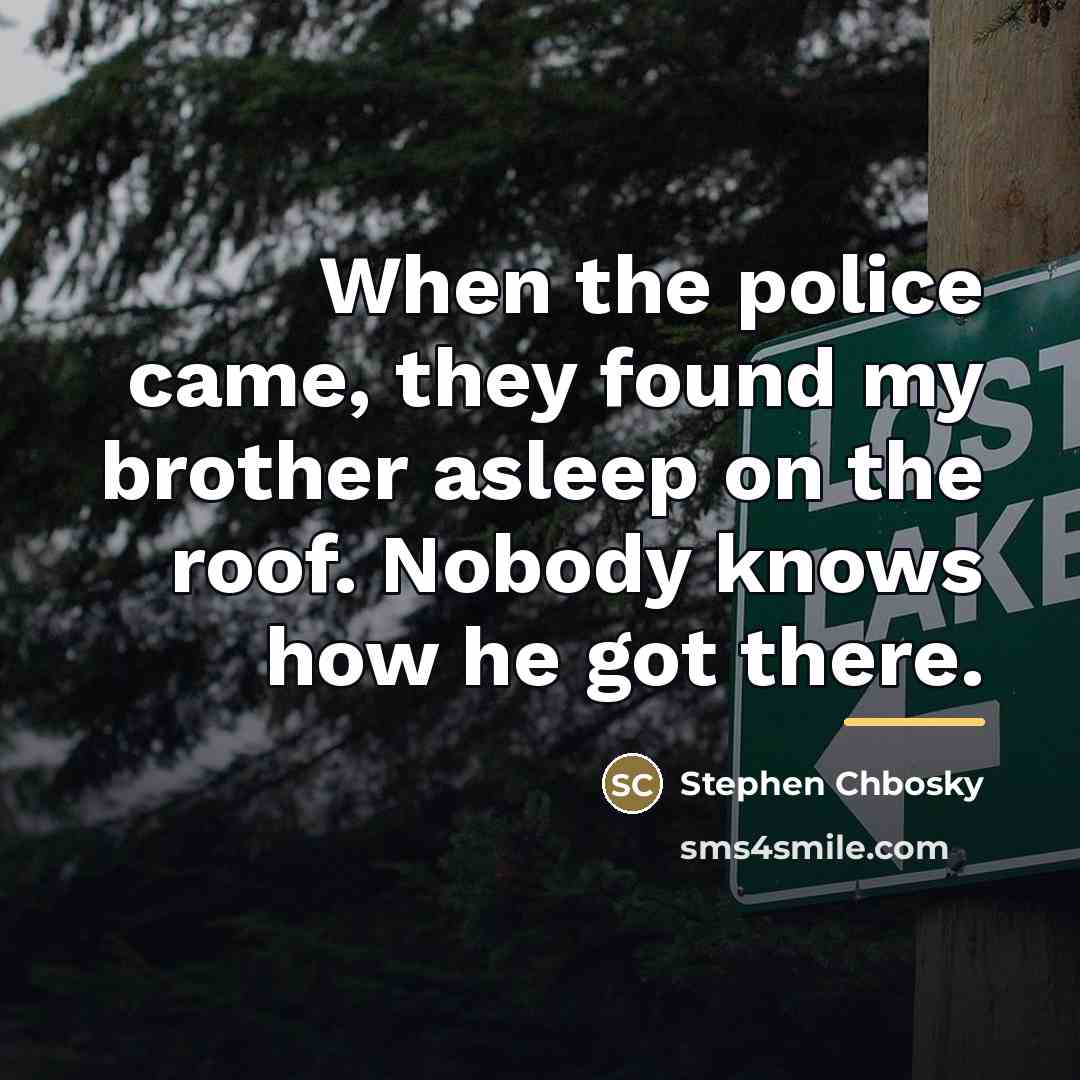 “When the police came, they found my brother asleep on…” quote by Stephen Chbosky