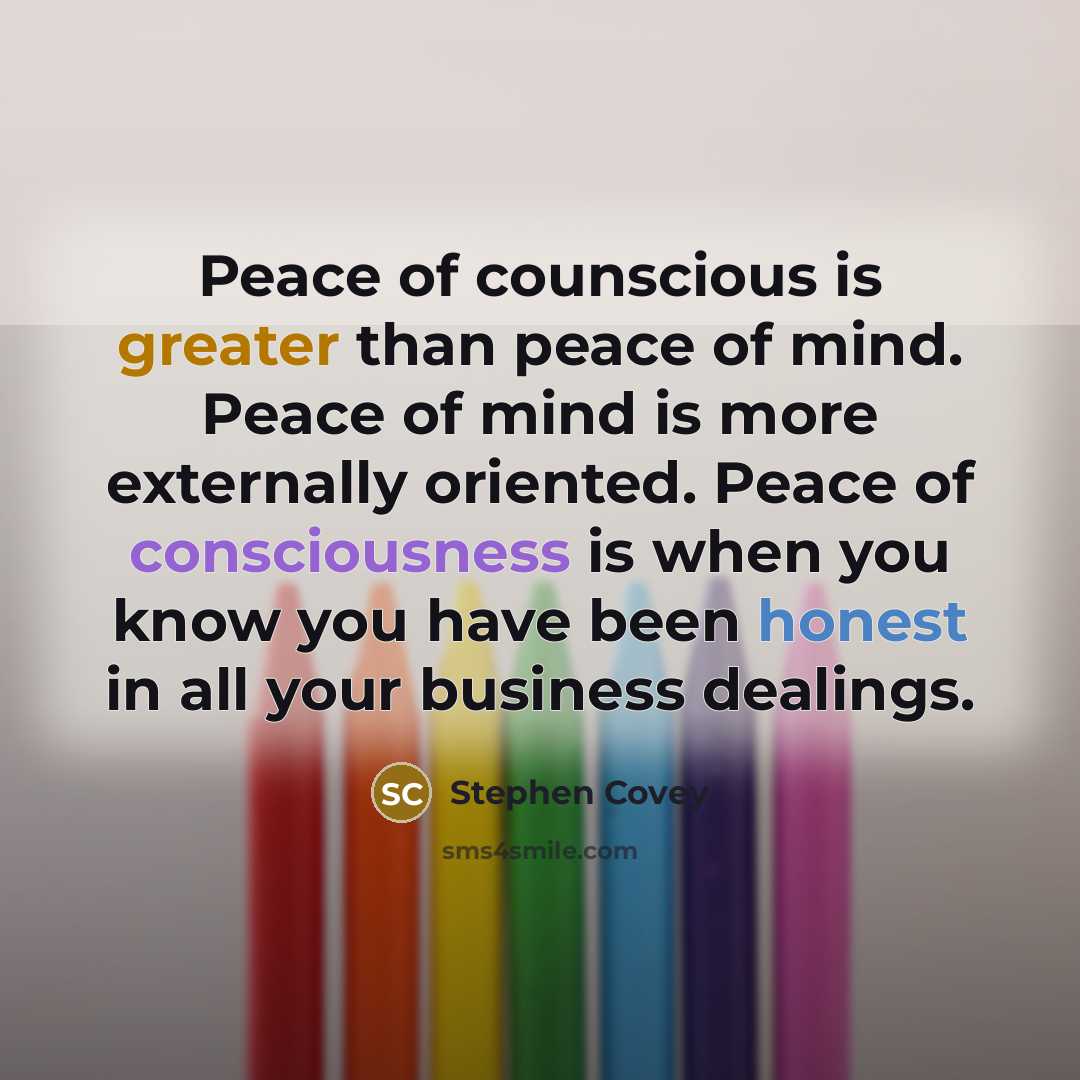 “Peace of counscious is greater than peace of mind. Peace…” quote by Stephen Covey