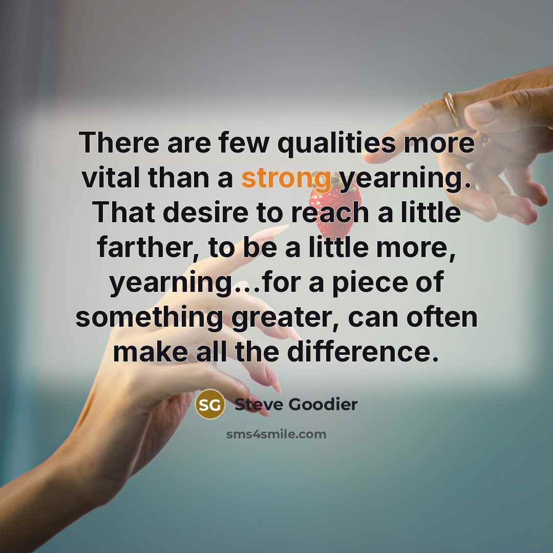 “There are few qualities more vital than a strong yearning.…” quote by Steve Goodier
