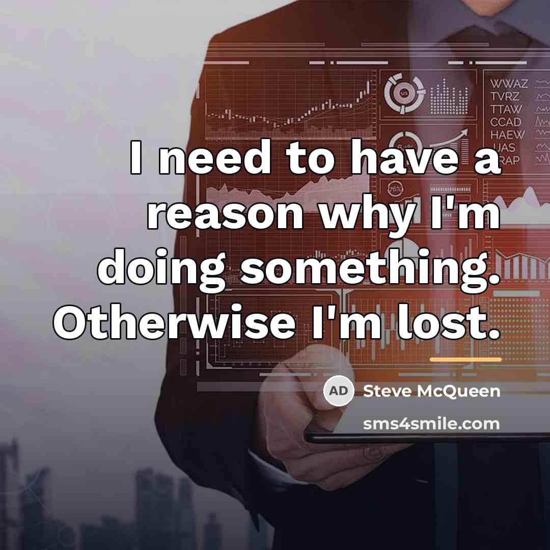 “I need to have a reason why I'm doing something.…” quote by Steve McQueen