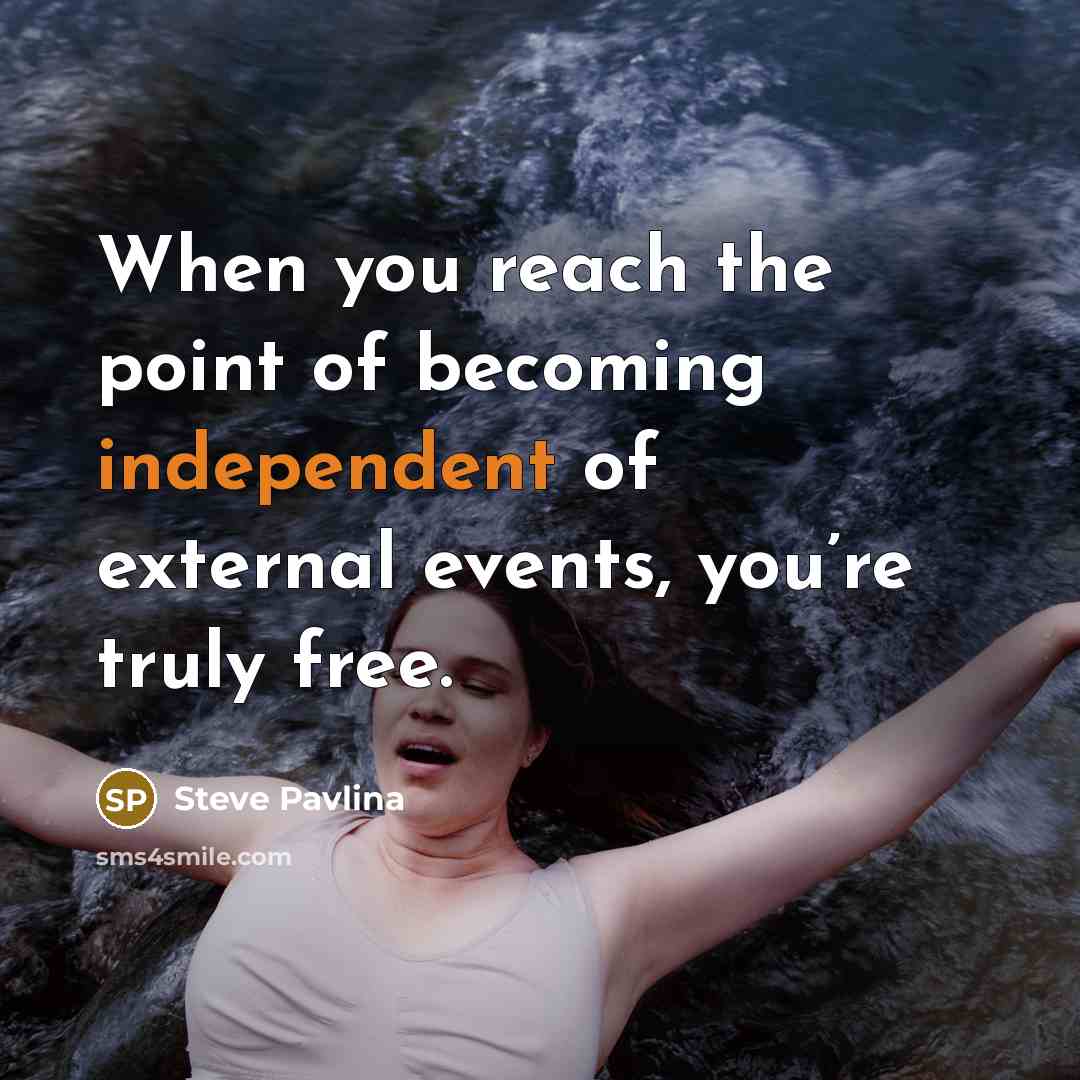 “When you reach the point of becoming independent of external…” quote by Steve Pavlina