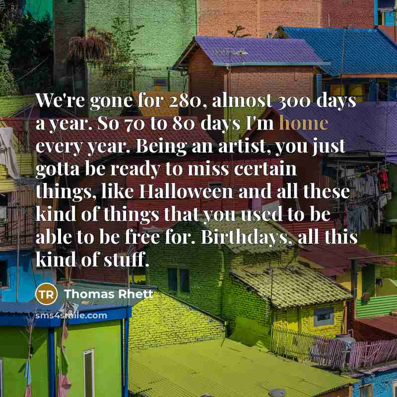 “We're gone for 280, almost 300 days a year. So…” quote by Thomas Rhett