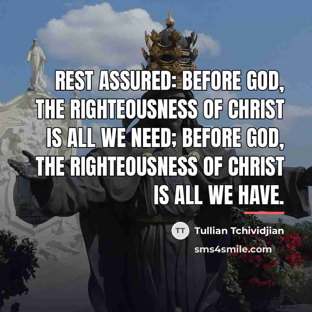 “Rest assured: Before God, the righteousness of Christ is all…” quote by Tullian Tchividjian