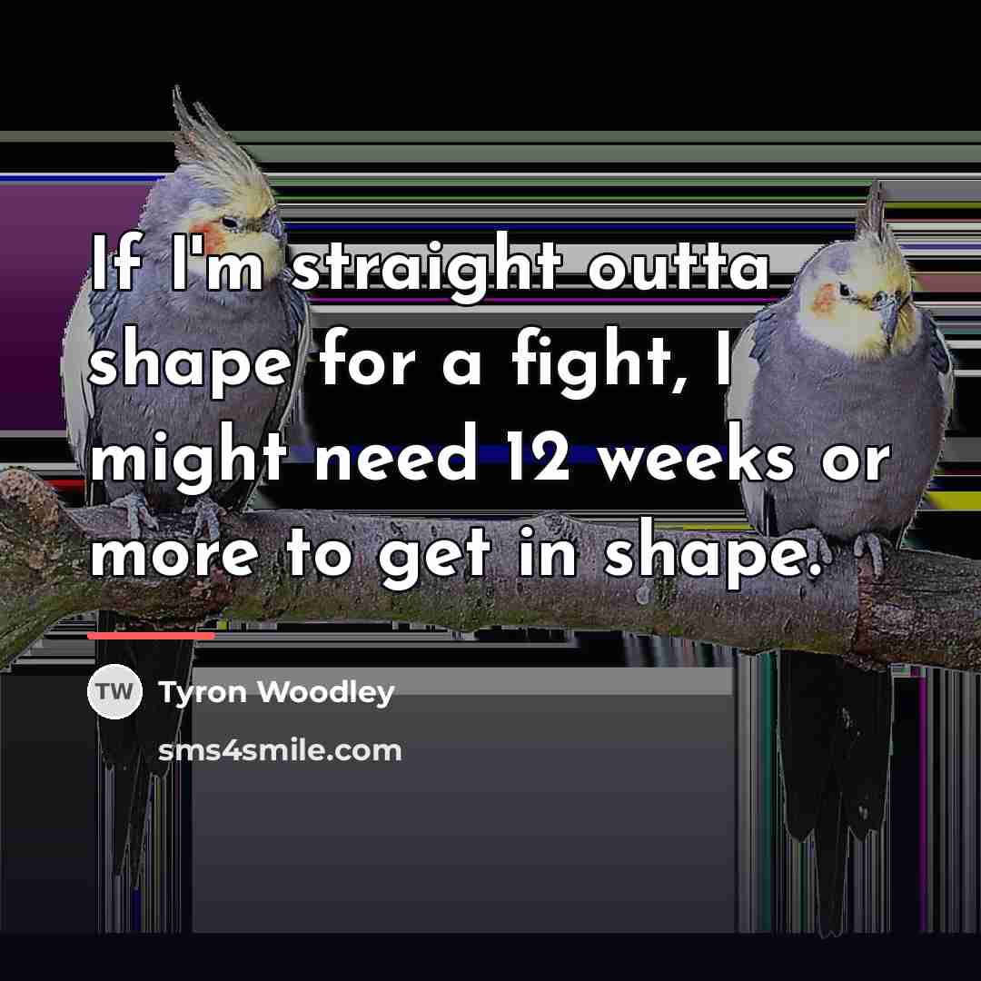 “If I'm straight outta shape for a fight, I might…” quote by Tyron Woodley