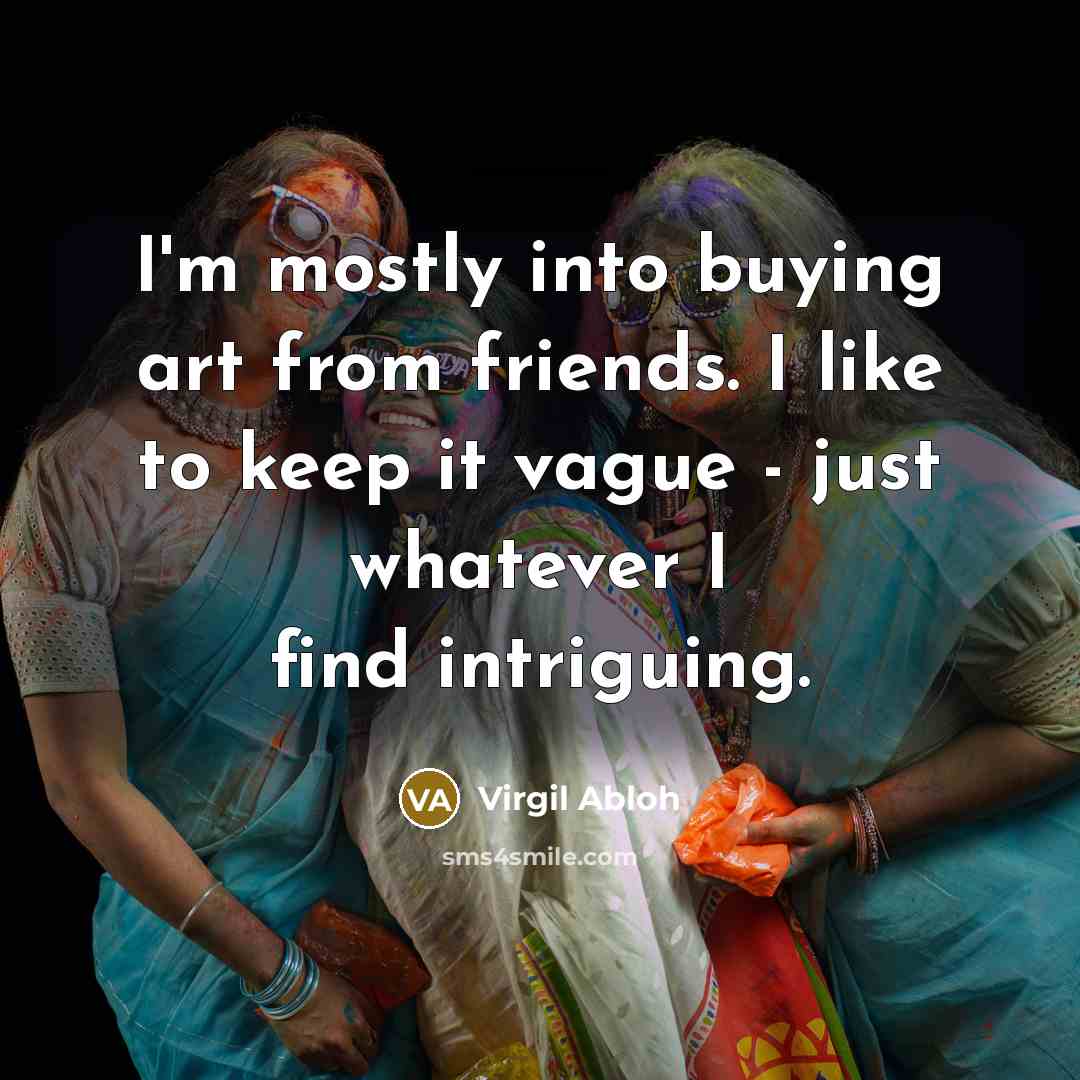 “I'm mostly into buying art from friends. I like to…” quote by Virgil Abloh