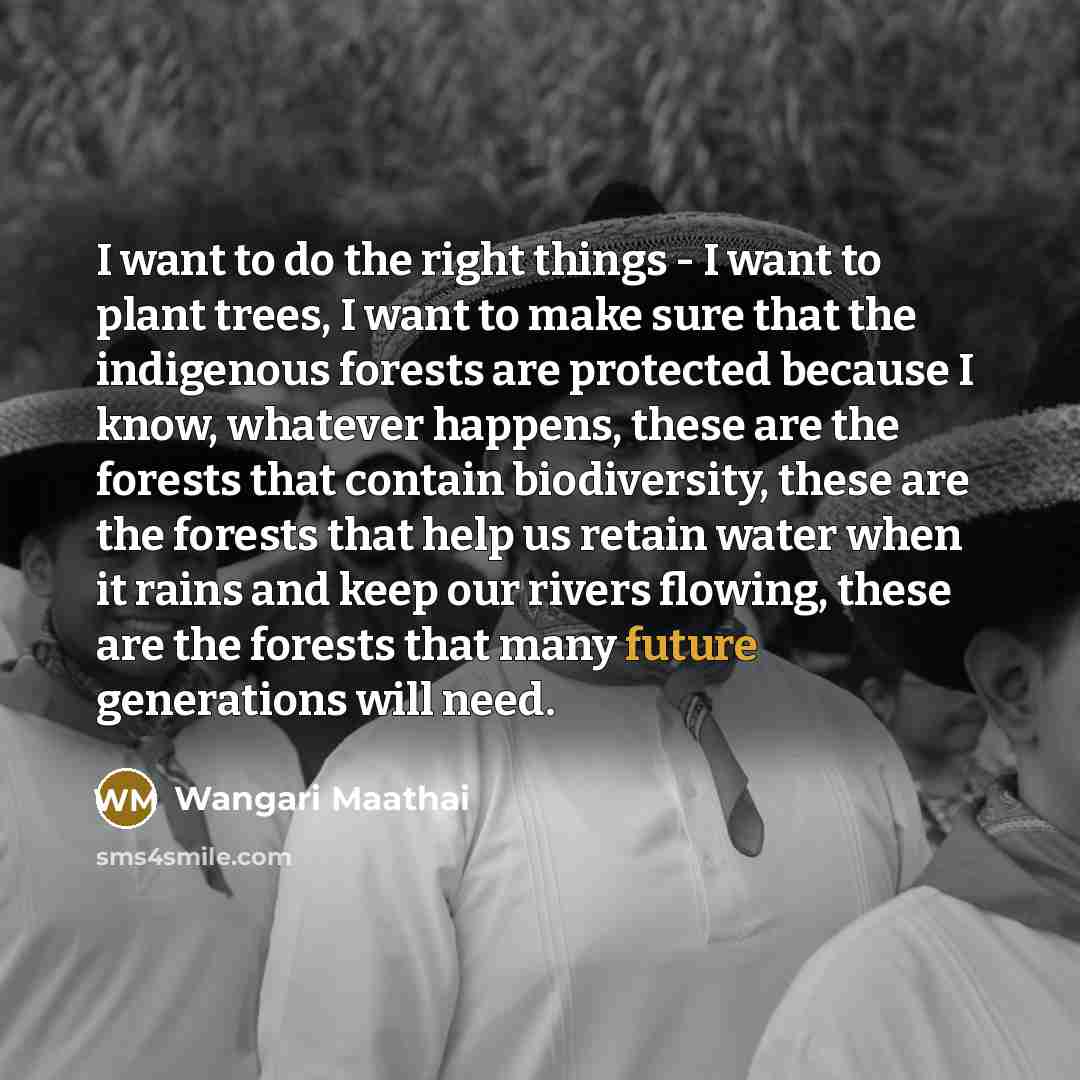 “I want to do the right things - I want…” quote by Wangari Maathai