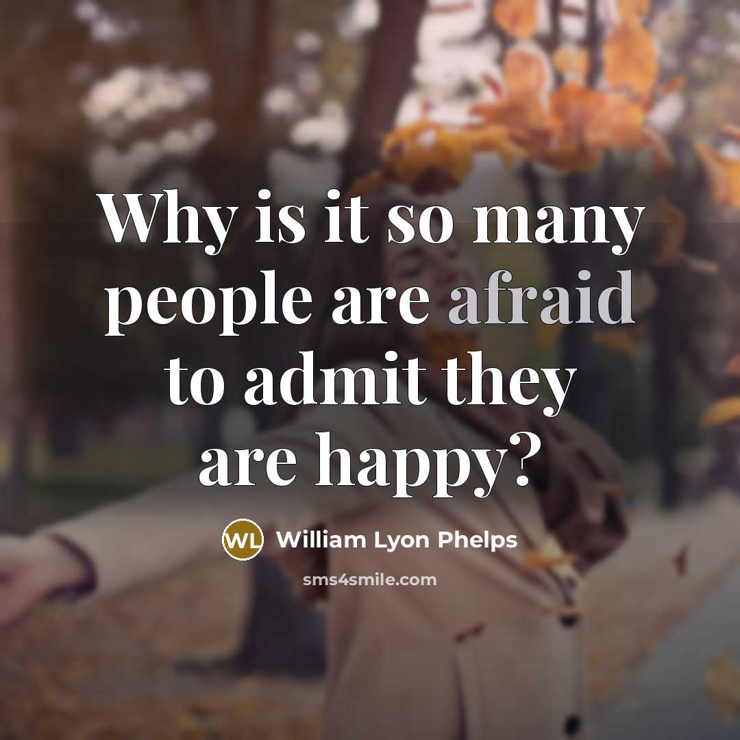 “Why is it so many people are afraid to admit…” quote by William Lyon Phelps