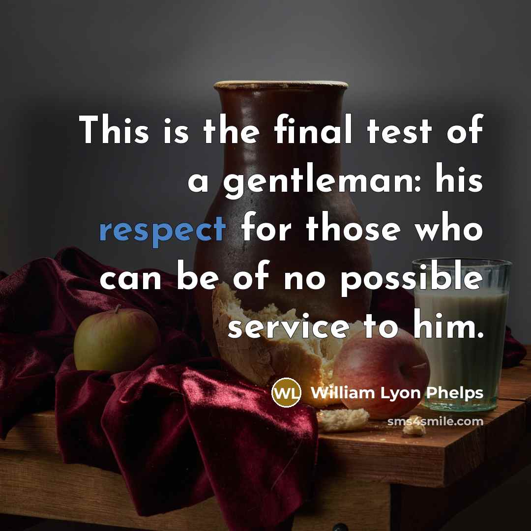 “This is the final test of a gentleman: his respect…” quote by William Lyon Phelps