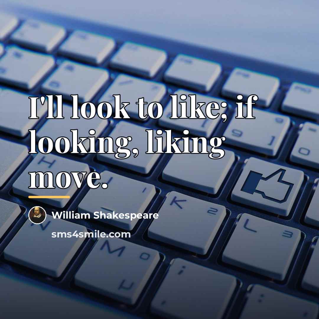 “I'll look to like; if looking, liking move.…” quote by William Shakespeare