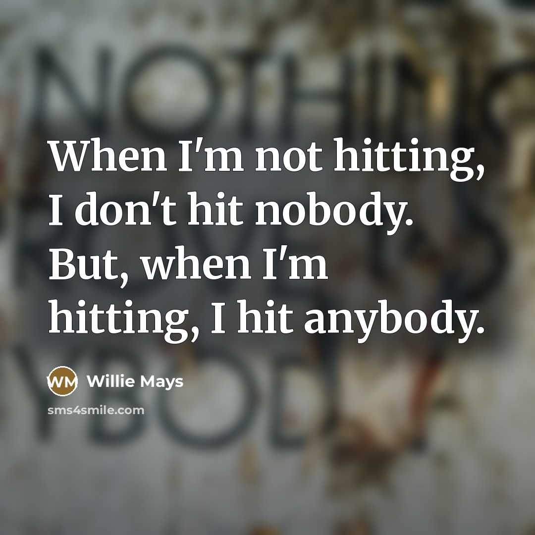 “When I'm not hitting, I don't hit nobody. But, when…” quote by Willie Mays