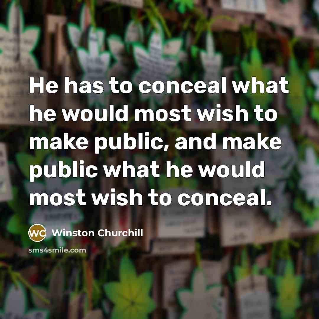 “He has to conceal what he would most wish to make public, and make public what he would most wish to conceal.” quote by Winston Churchill