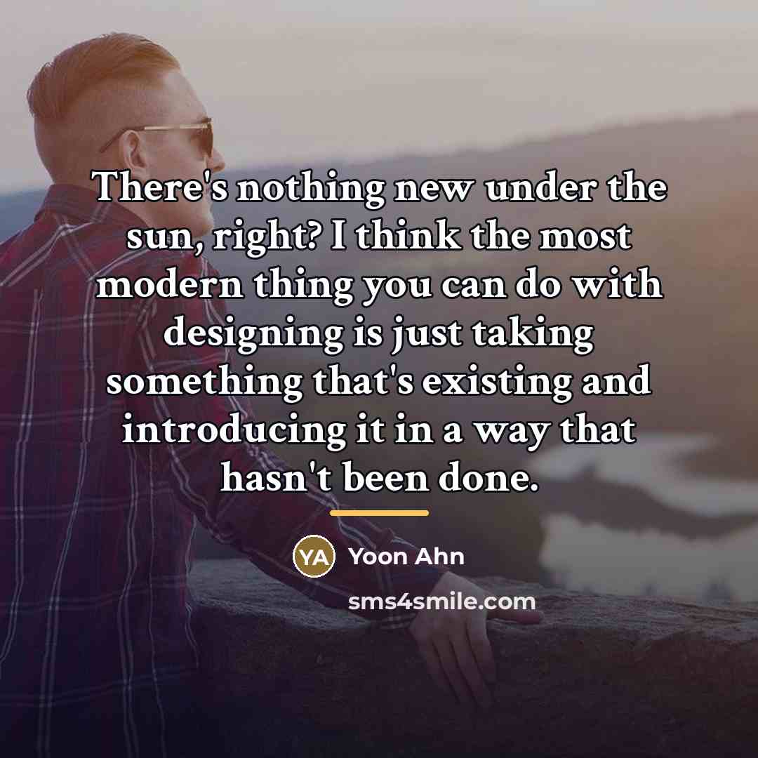 “There's nothing new under the sun, right? I think the…” quote by Yoon Ahn