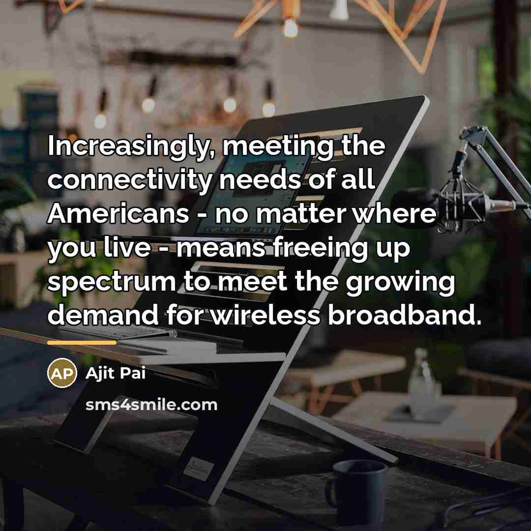 “Increasingly, meeting the connectivity needs of all Americans - no…” quote by Ajit Pai