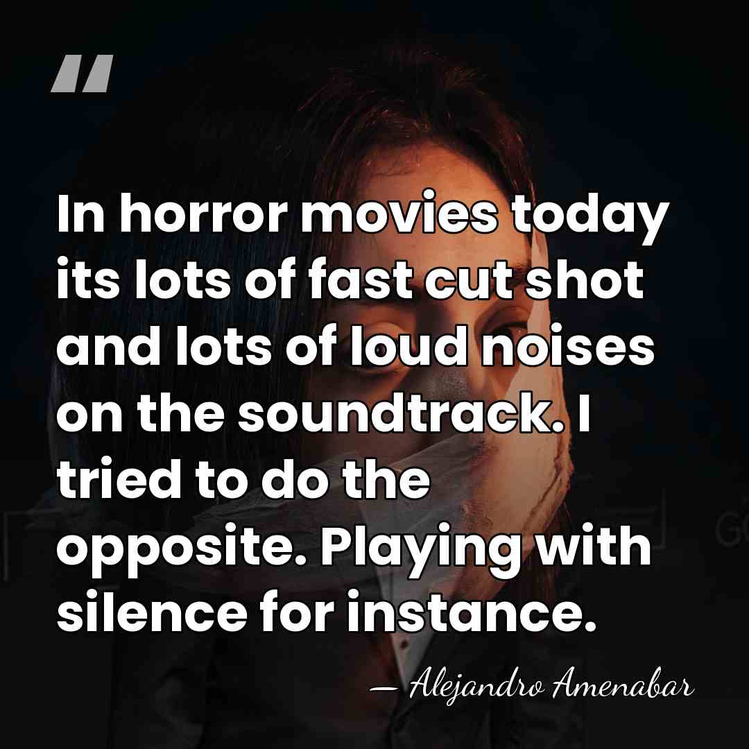 In horror movies today its lots of fast cut shot and lots&hellip; - Alejandro Amenabar