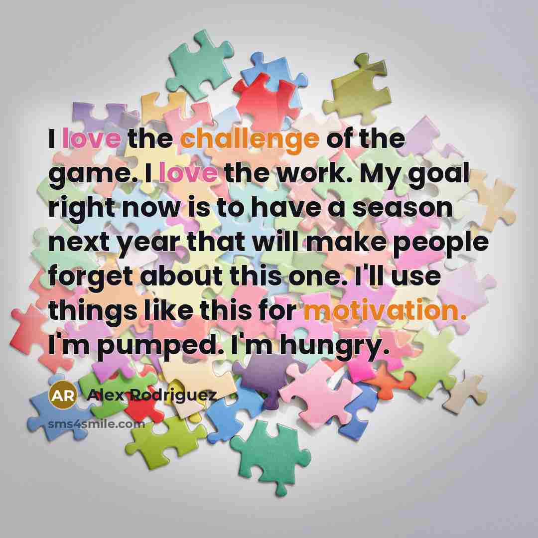 “I love the challenge of the game. I love the…” quote by Alex Rodriguez