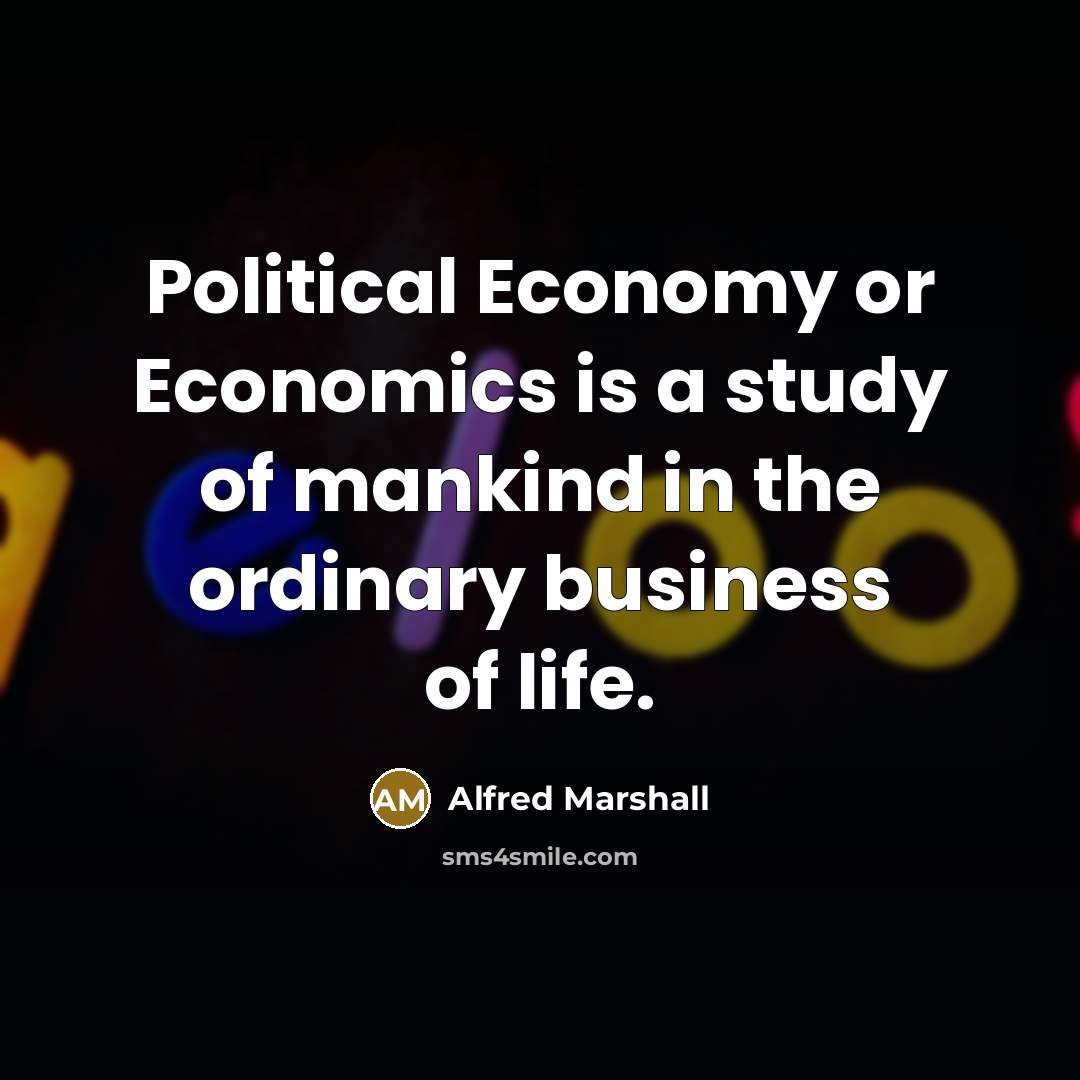 “Political Economy or Economics is a study of mankind in…” quote by Alfred Marshall