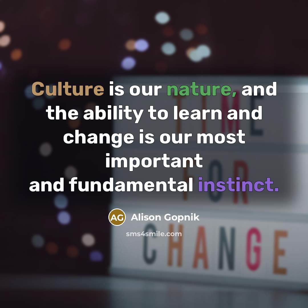“Culture is our nature, and the ability to learn and…” quote by Alison Gopnik