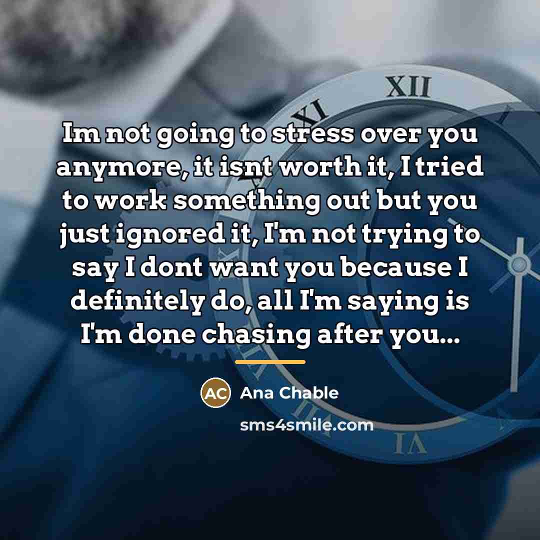 “Im not going to stress over you anymore, it isnt…” quote by Ana Chable