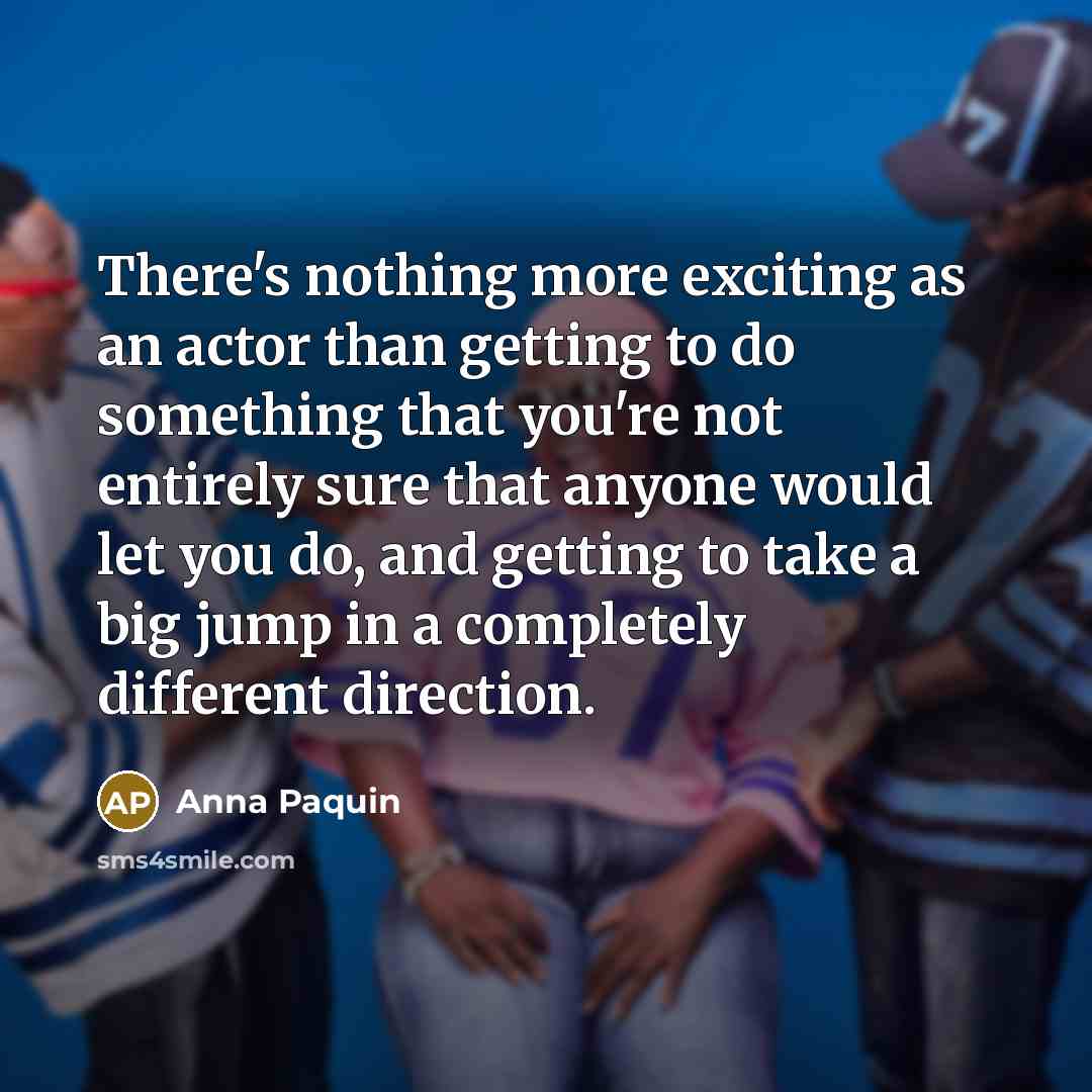 “There's nothing more exciting as an actor than getting to…” quote by Anna Paquin
