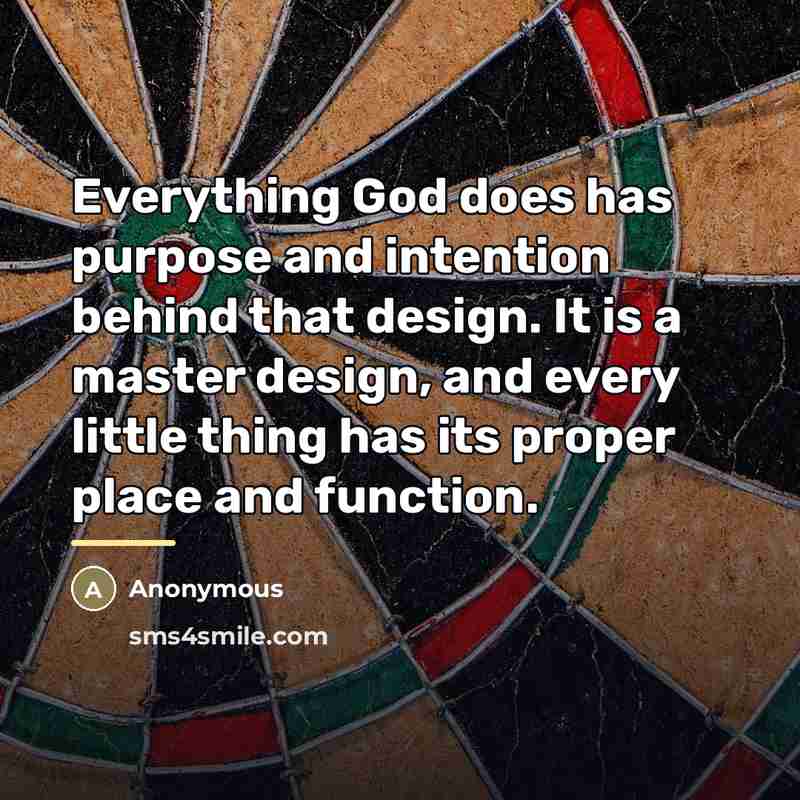 “Everything God does has purpose and intention behind that design.…” quote by Anonymous