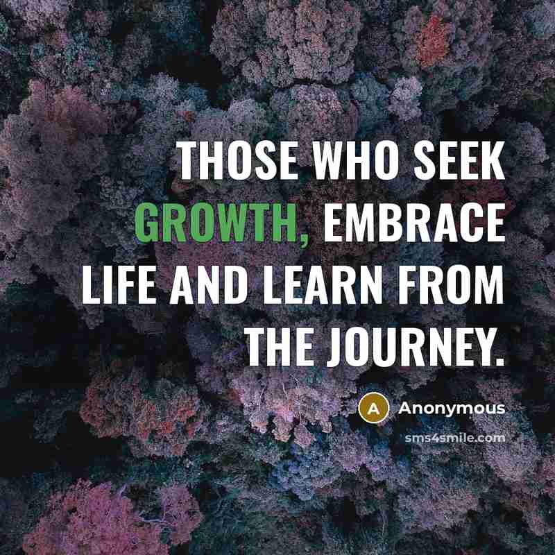 “Those who seek growth, embrace life and learn from the…” quote by Anonymous