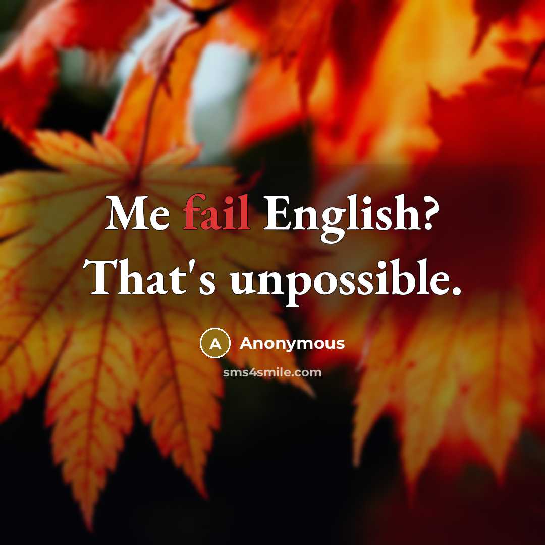 “Me fail English? That's unpossible.” quote by Anonymous