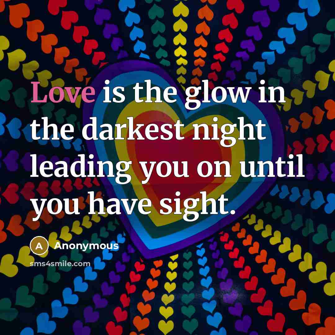 “Love is the glow in the darkest night leading you…” quote by Anonymous