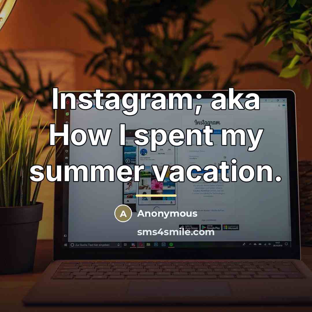 “Instagram; aka How I spent my summer vacation.…” quote by Anonymous