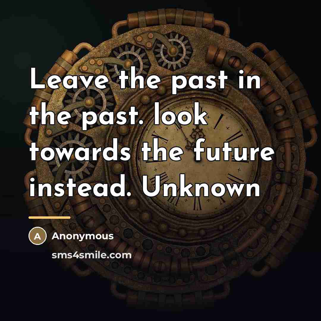 “Leave the past in the past. look towards the future…” quote by Anonymous